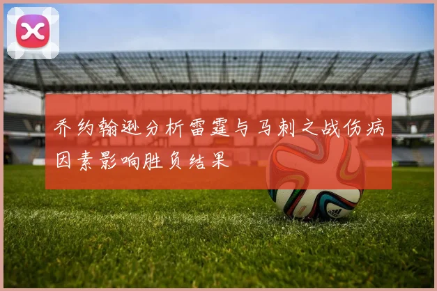 乔约翰逊分析雷霆与马刺之战伤病因素影响胜负结果